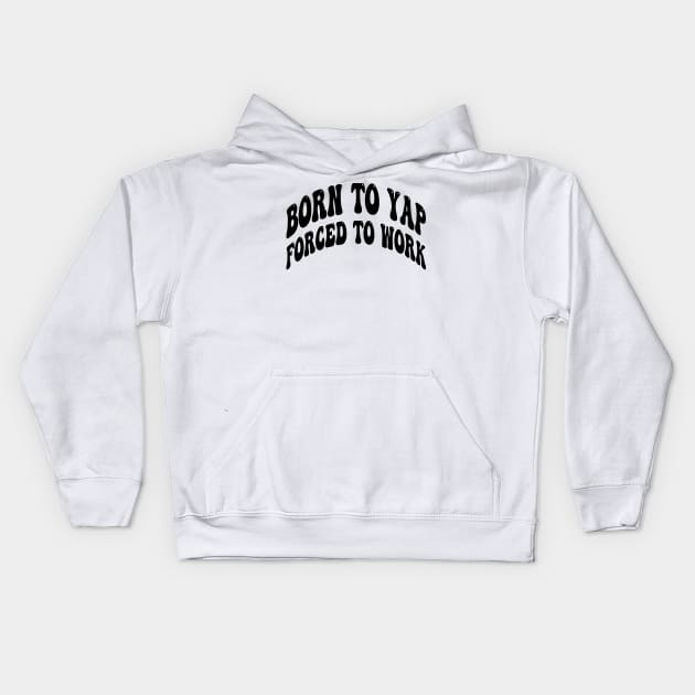 born to yap forced to work Kids Hoodie by mdr design